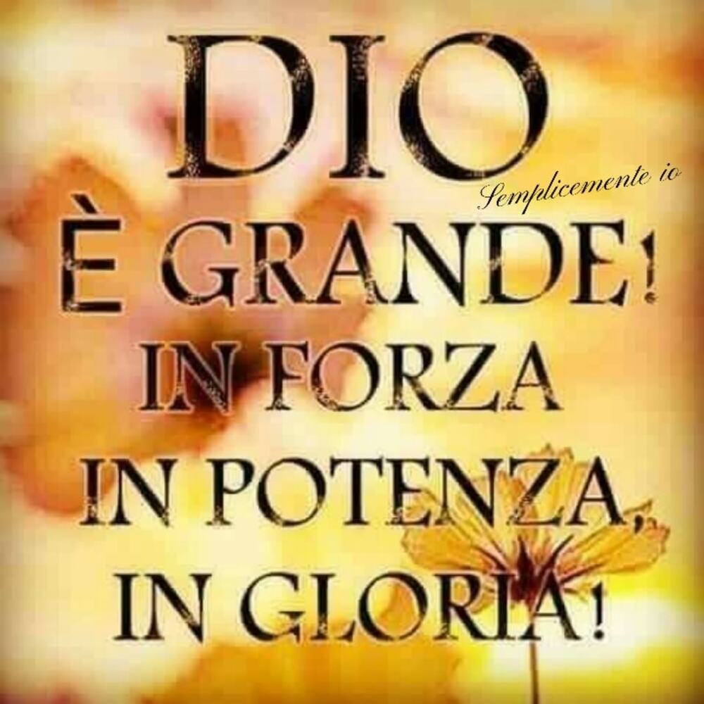 Dio è grande in forza, in potenza, in gloria!