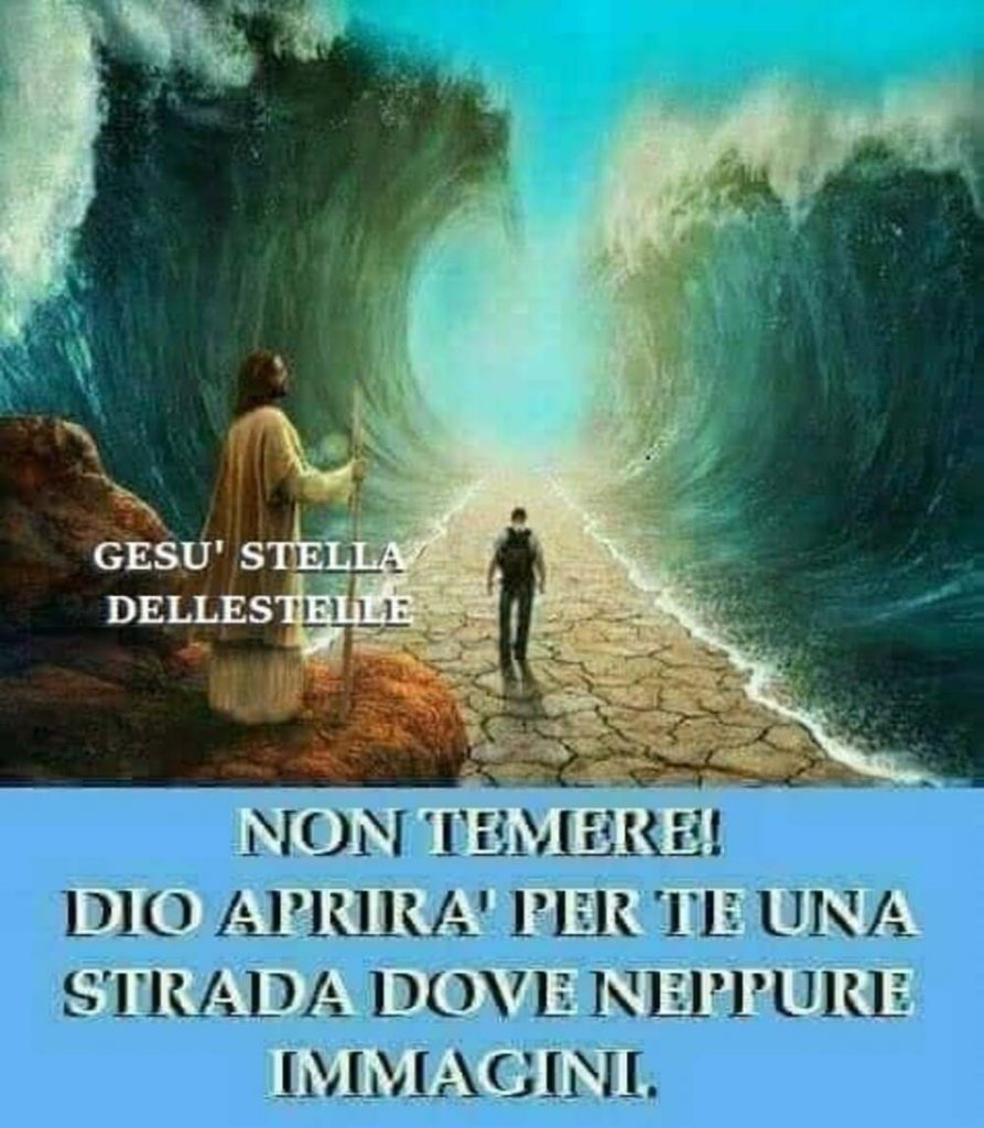 Non temere! Dio aprirà per te una strada dove neppure immagini