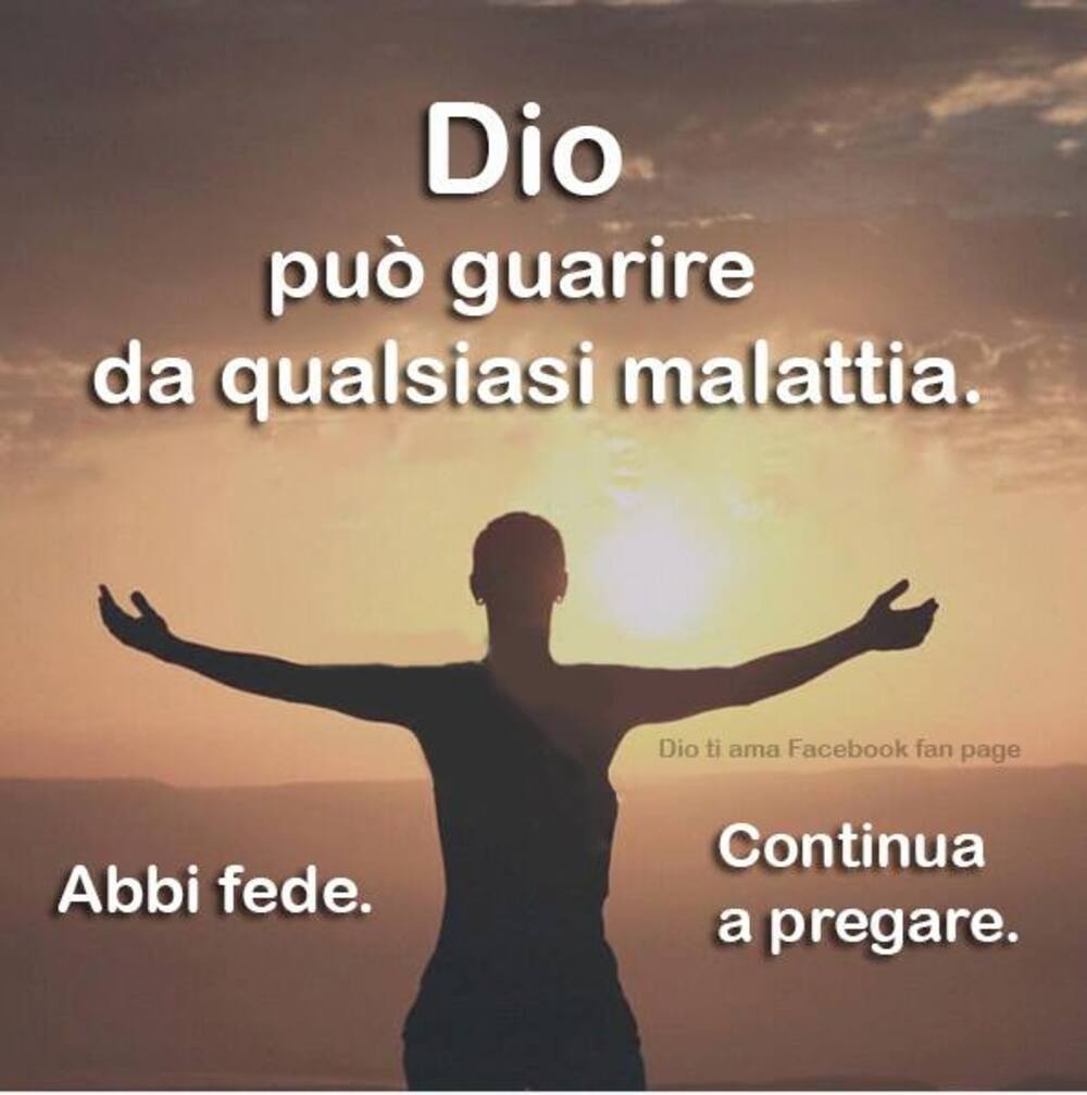 Dio può guarire da qualsiasi malattia. Abbi fede. Continua a pregare