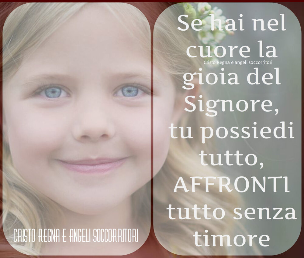 Se hai nel cuore la gioia del Signore, tu possiedi tutto AFFRONTI tutto senza timore