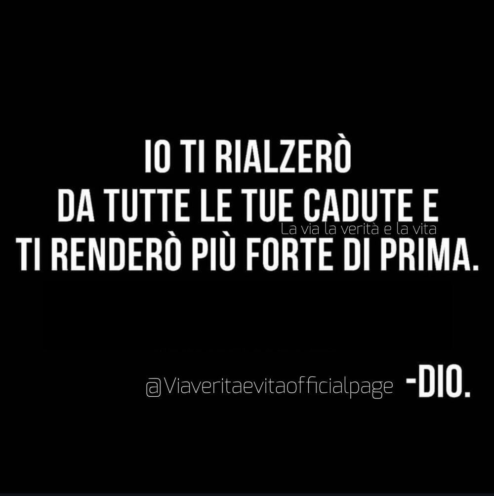 Io ti alzerò da tutte le tue cadute e ti renderò più forte di prima - Dio