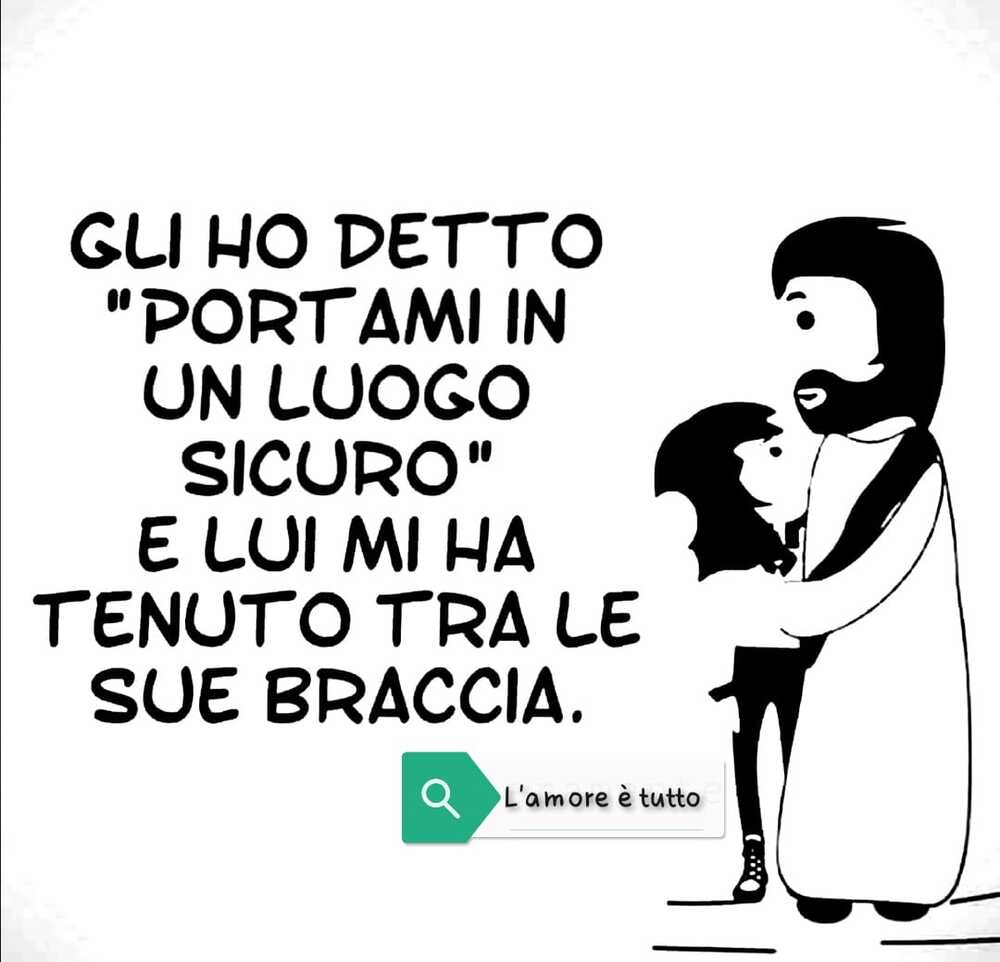 Gli ho detto "Portami un luogo sicuro"e lui mi ha tenuto tra le sue braccia