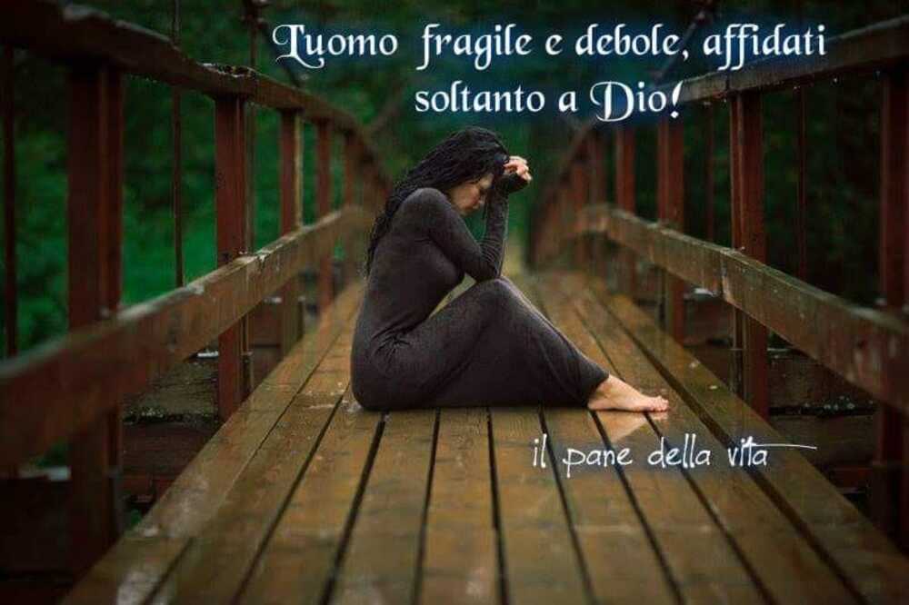 L'uomo fragile e debole, affidati soltanto a Dio!