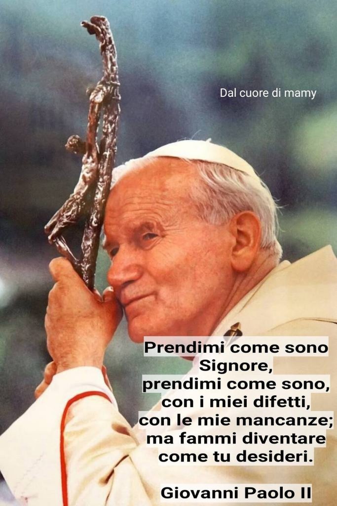 Prendimi come sono Signore, prendimi come sono, con i miei difetti, con le mie mancanze; ma fammi diventare come tu desideri. 