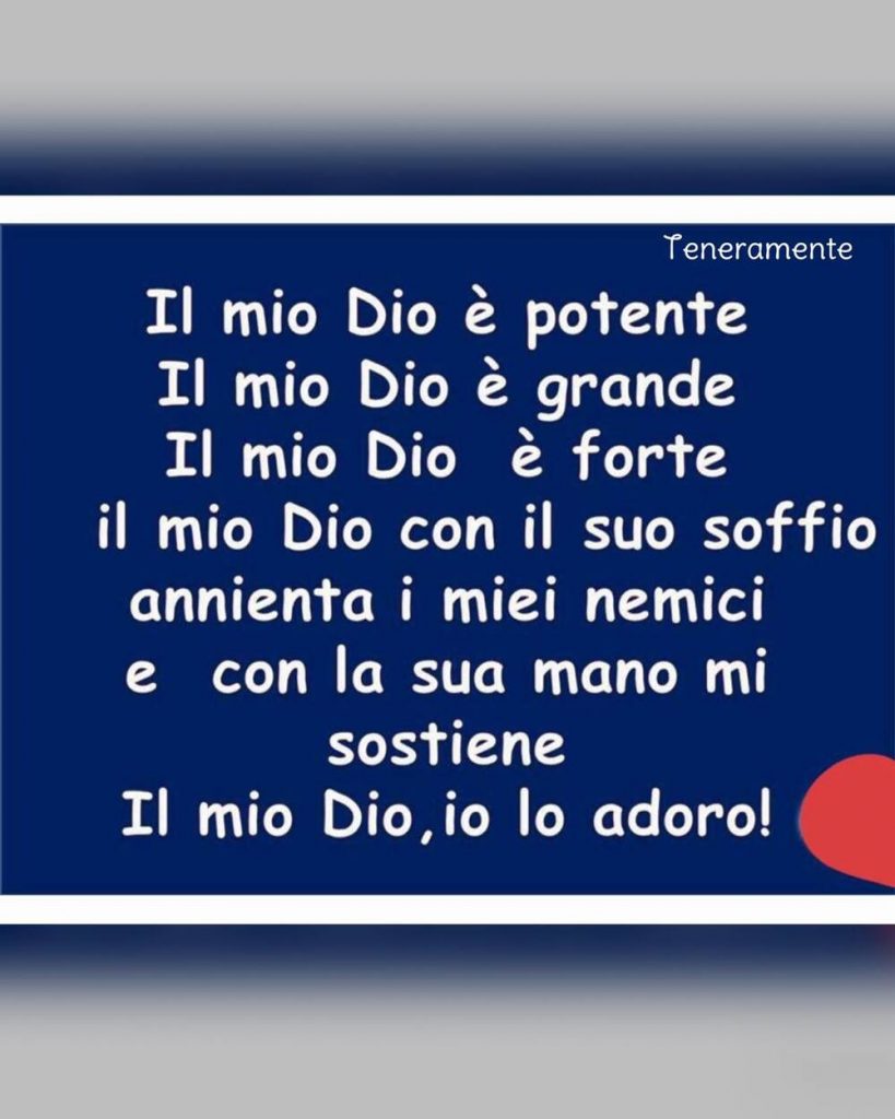 Il mio Dio è potente il mio Dio è grande il mio Dio è forte il mio Dio con il suo soffio annienta i miei nemici e con la sua mano mi sostiene Il mio Dio, io lo adoro!