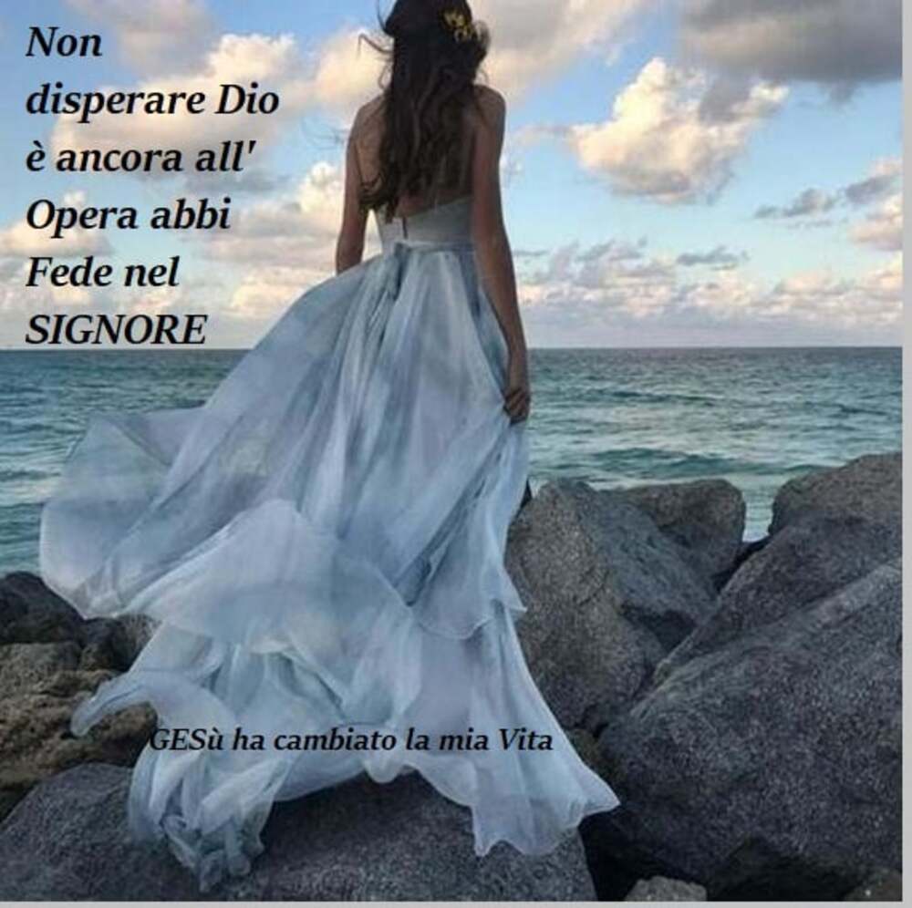 Non disperare Dio è ancora all'opera abbi fede nel Signore