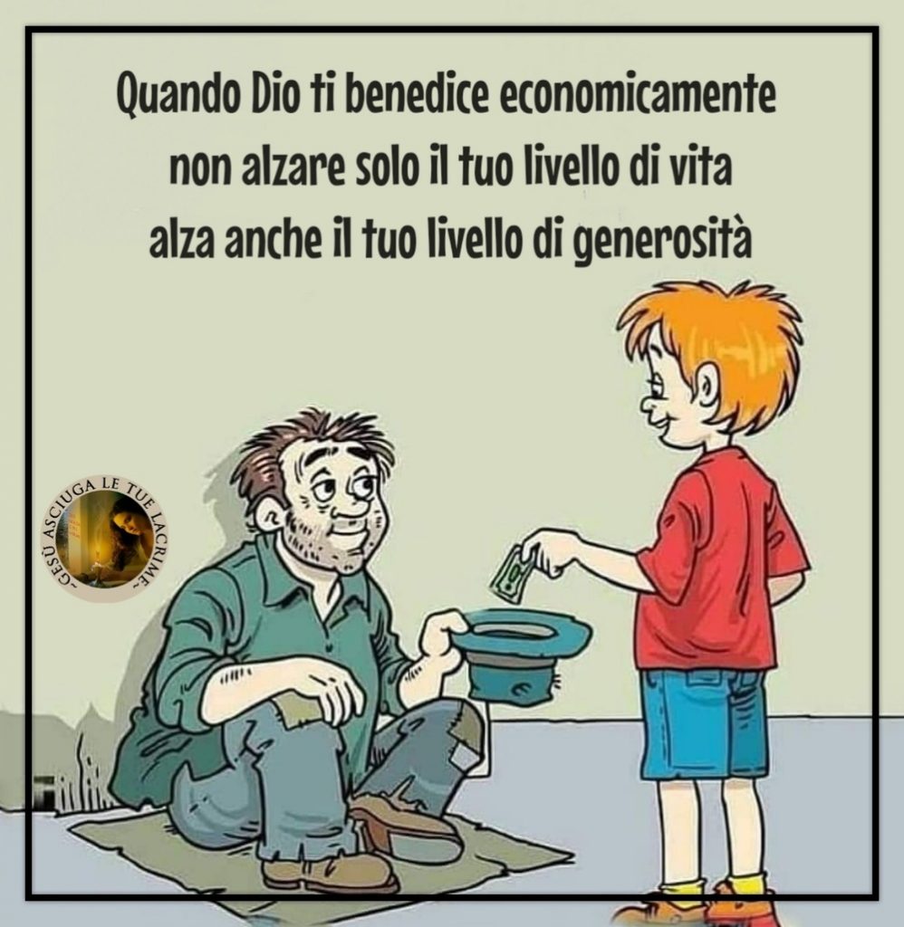 Quando Dio ti benedice economicamente non alzare solo il tuo livello di vita alza anche il tuo livello di generosità