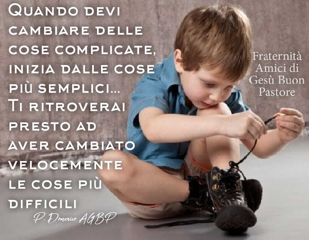 Quando devi cambiare delle cose complicate, inizia dalle cose più semplici...ti ritroverai presto ad aver cambiato velocemente le cose più difficili