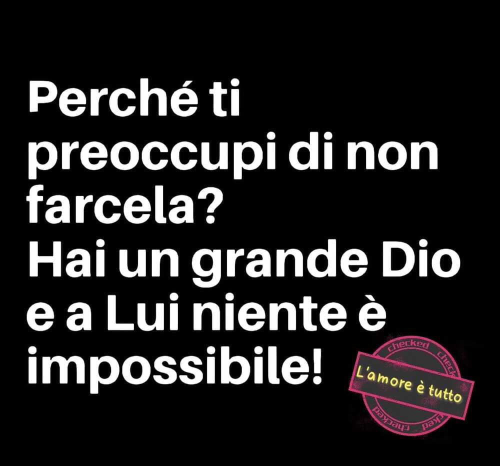 Perché ti preoccupi di non farcela? Hai un grande Dio e a Lui niente è impossibile! 