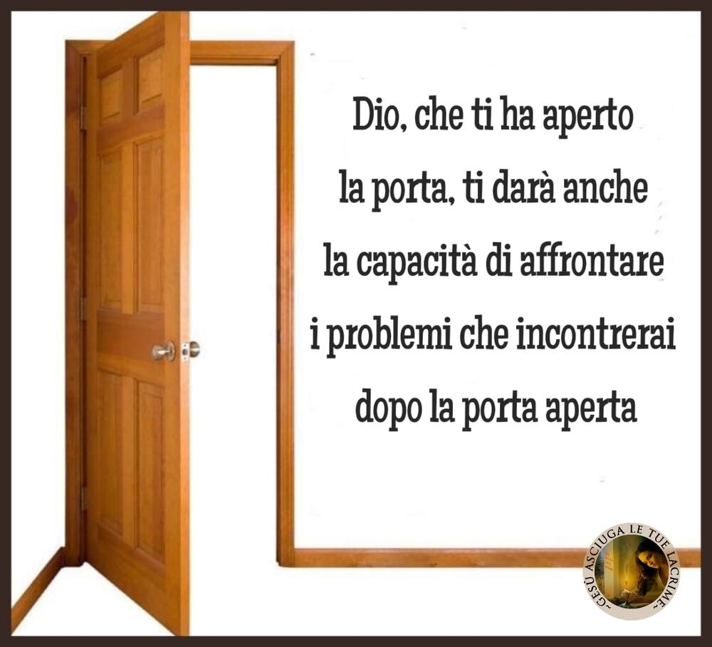 Dio, che ti ha aperto la porta, ti darà anche la capacità di affrontare i problemi che incontrerai dopo la porta aperta