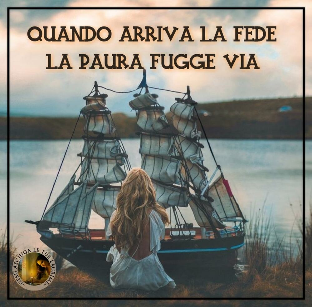 Quando arriva la fede la paura fugge via