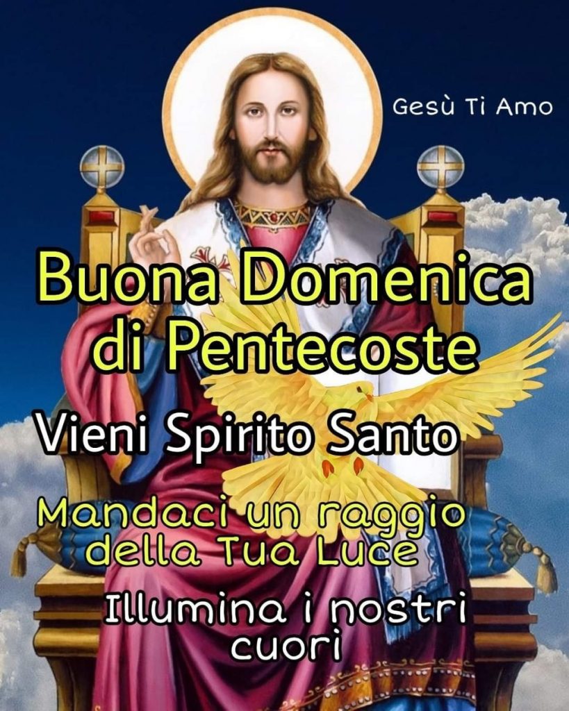 Buona Domenica di Pentecoste vieni Spirito Santo mandaci un raggio della Tua Luce Illumina i nostri cuori