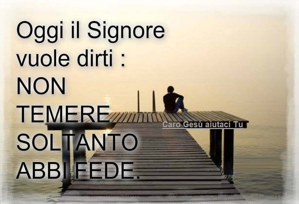 Oggi il Signore vuole dirti: Non temere soltanto abbi fede