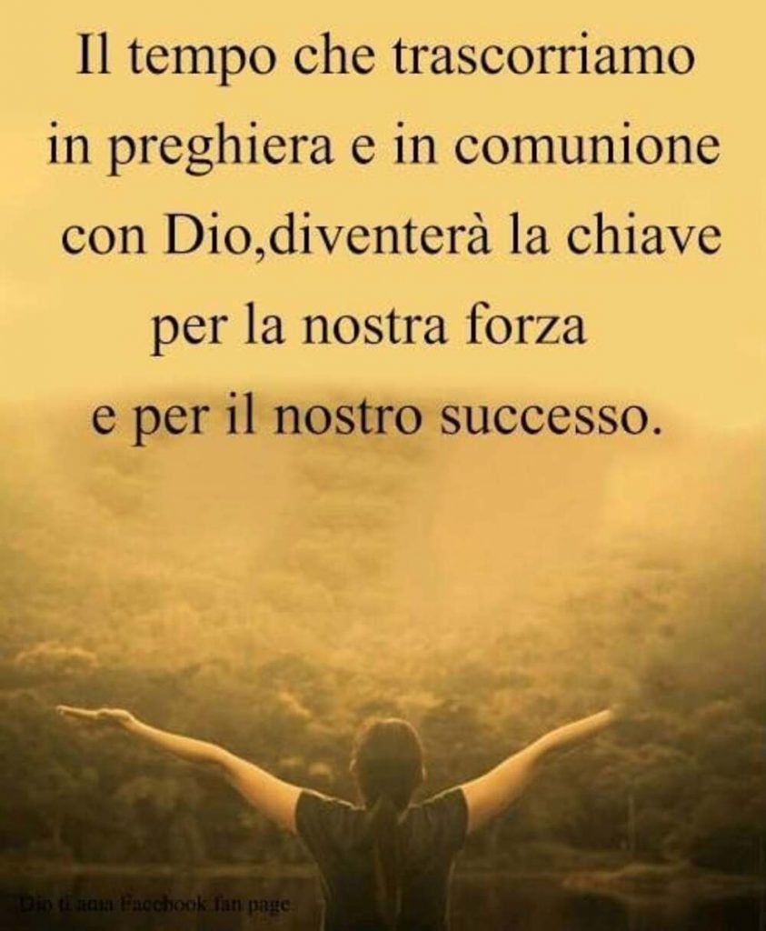 Il tempo che trascorriamo in preghiera e in comunione con Dio, diventerà la chiave per la nostra forza e per il nostro successo