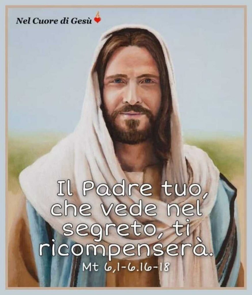 Il Padre tuo che vede nel segreto, ti ricompenserà (My 6,1-6.16-18)