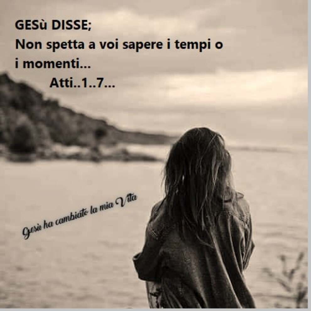 Gesù Disse; Non spetta a voi sapere i tempi o i momenti Atti 1:7