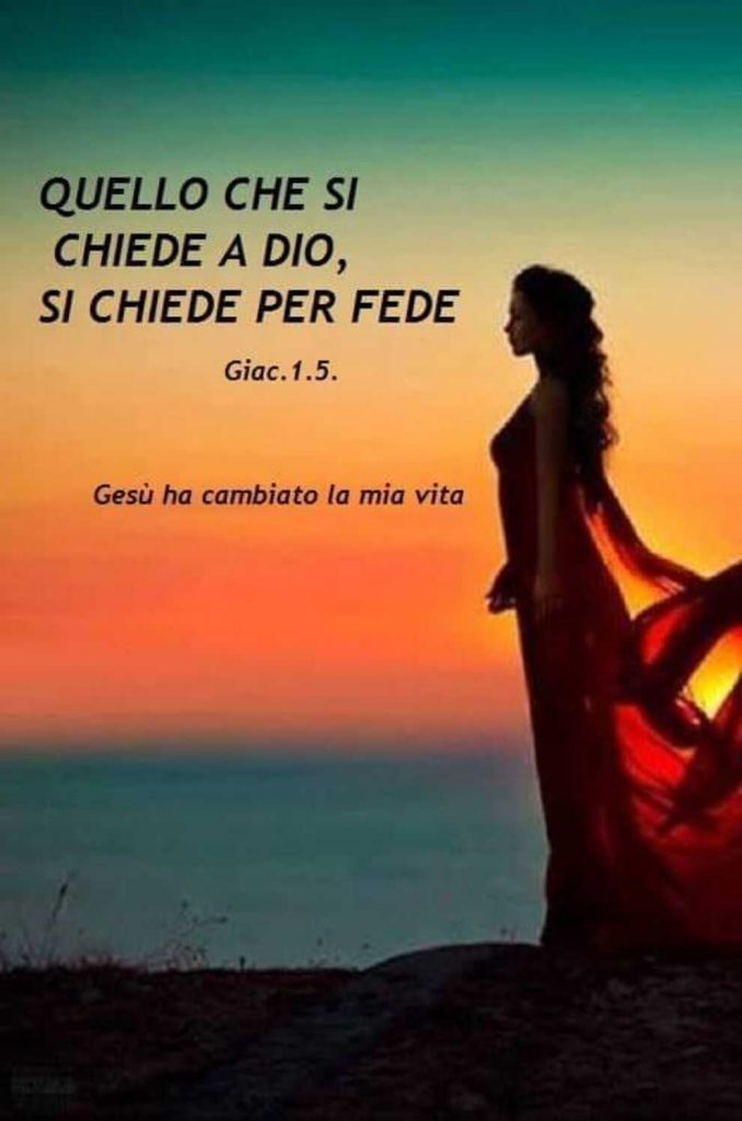 Quello che si chiede a Dio, si chiede per fede Giac. 1.5