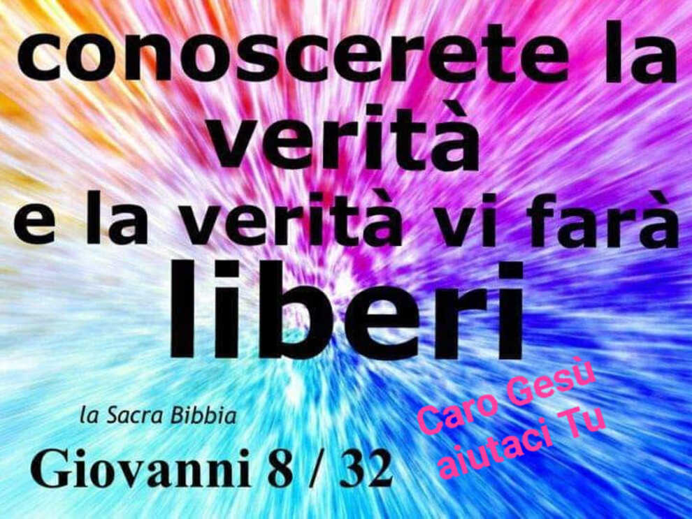 Conoscerete la verità e la verità vi farà liberi (Giovanni 8/32)