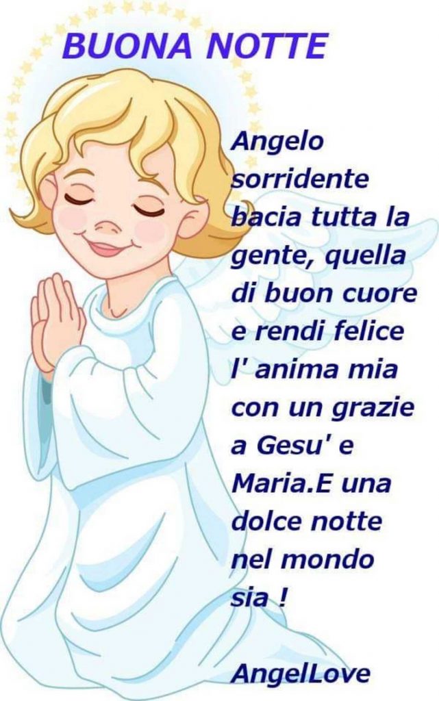 Buonanotte Angelo sorridente bacia tutta la gente, quella di buon cuore e rendi felice l'anima mia con un graize a Gesù e Maria. E una dolce notte nel mondo sia!