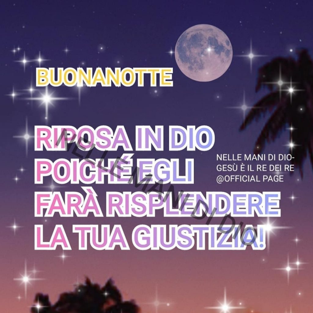 Buonanotte Riposa in Dio poiché Egli farà risplendere la tua giustizia!