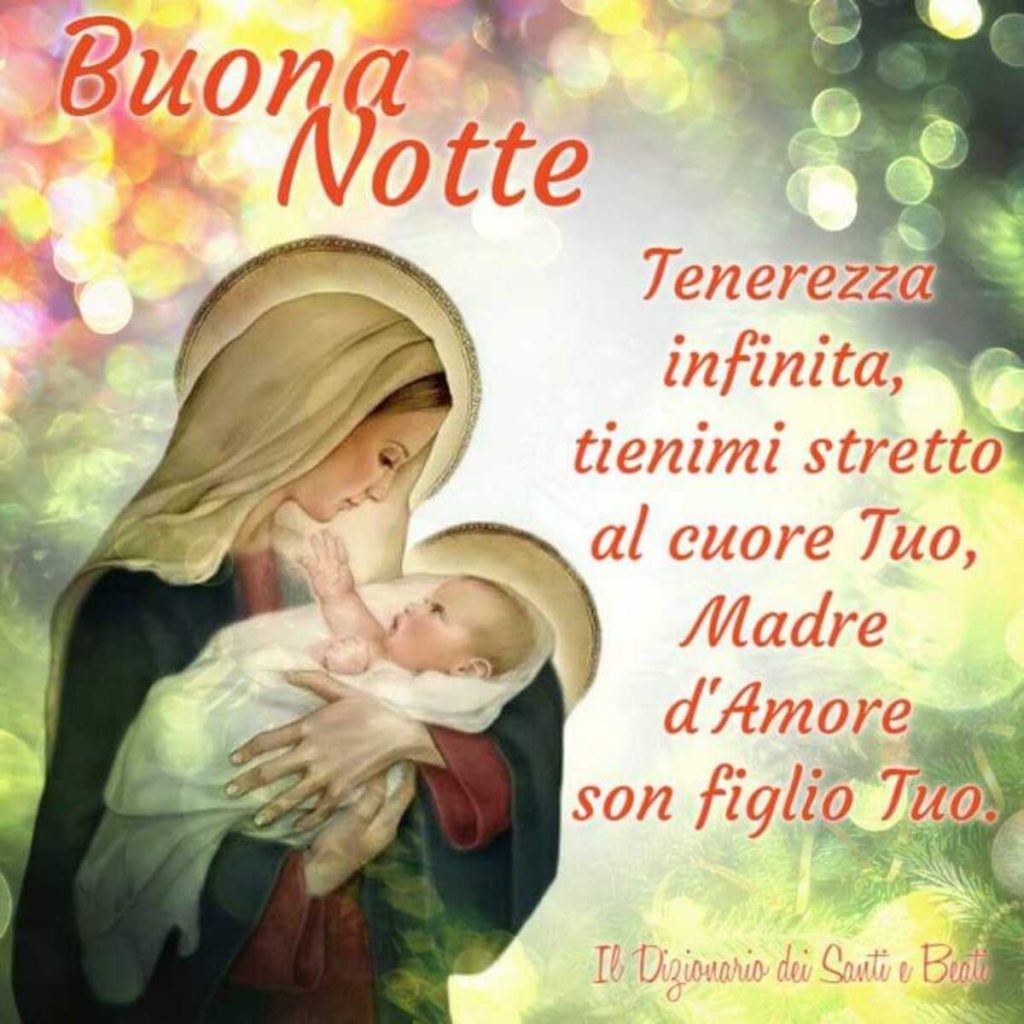 Buona Notte Tenerezza infinita, tienimi stretto al cuore Tuo, Madre d'Amore son figlio Tuo