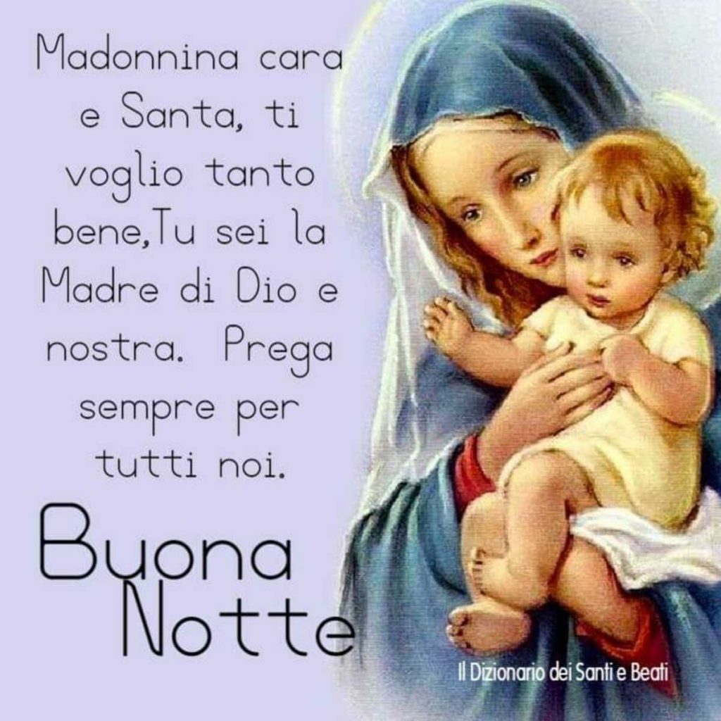 Madonnina cara e Santa, ti voglio tanto bene, Tu sei la Madre di Dio e nostra. Prega sempre per tutti noi. Buona Notte