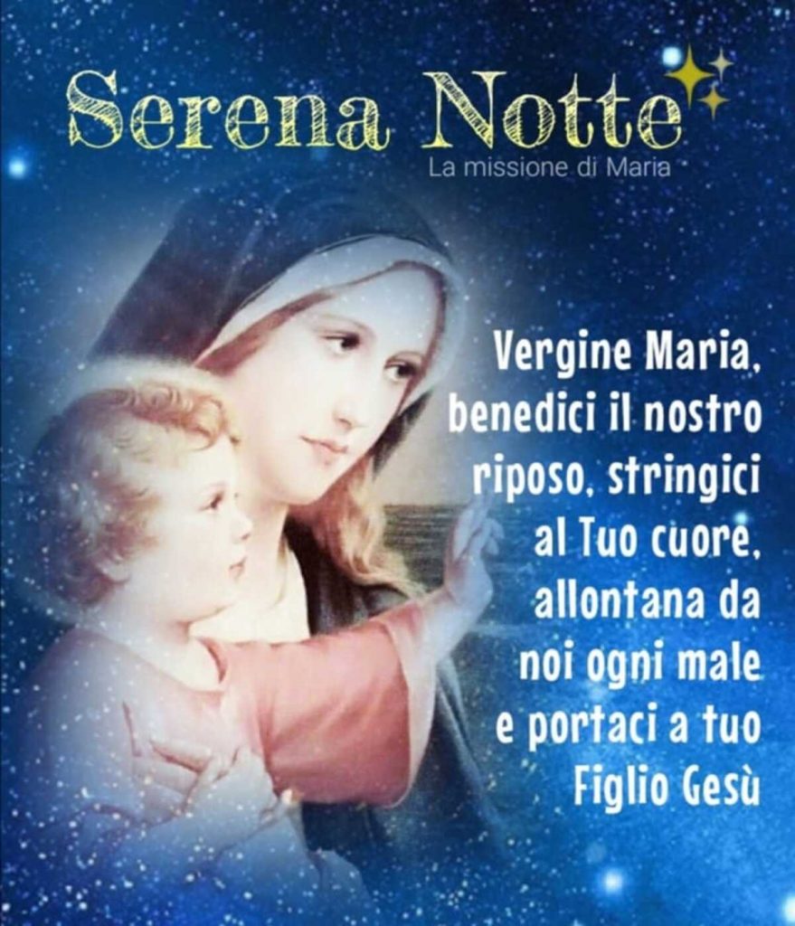 Serena Notte Vergine Maria, benedici il nostro riposo, stringici al Tuo cuore, allontana da noi ogni male e portaci a tuo Figlio Gesù