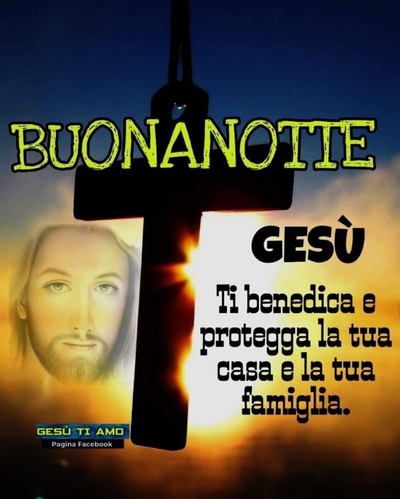 Buonanotte Gesù Ti benedica e protegga la tua casa e la tua famiglia