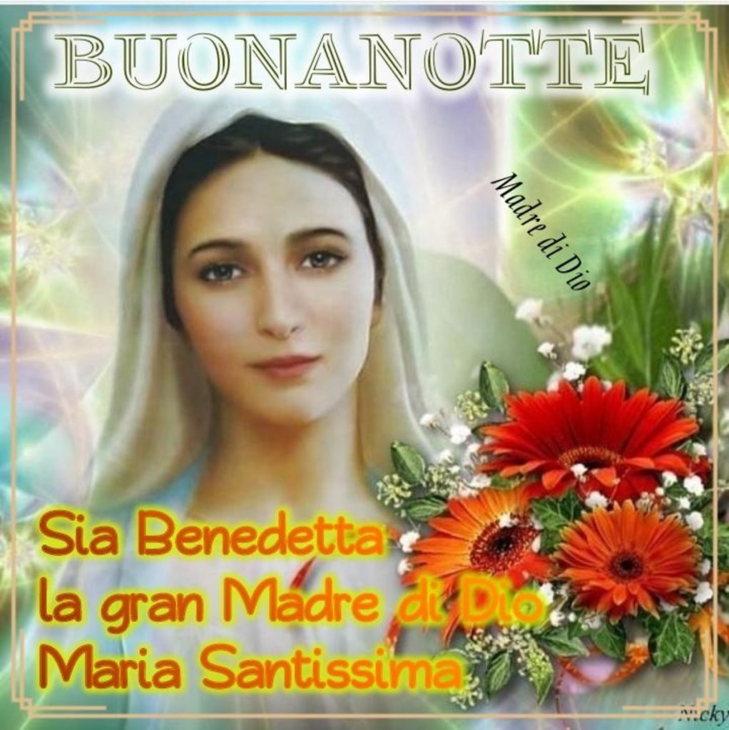 Buonanotte Sia benedetta la gran Madre di Dio Maria Santissima