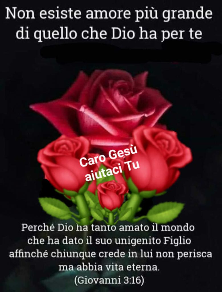 Non esiste amore più grande di quello che Dio ha per te.... (Giovanni 3:16)