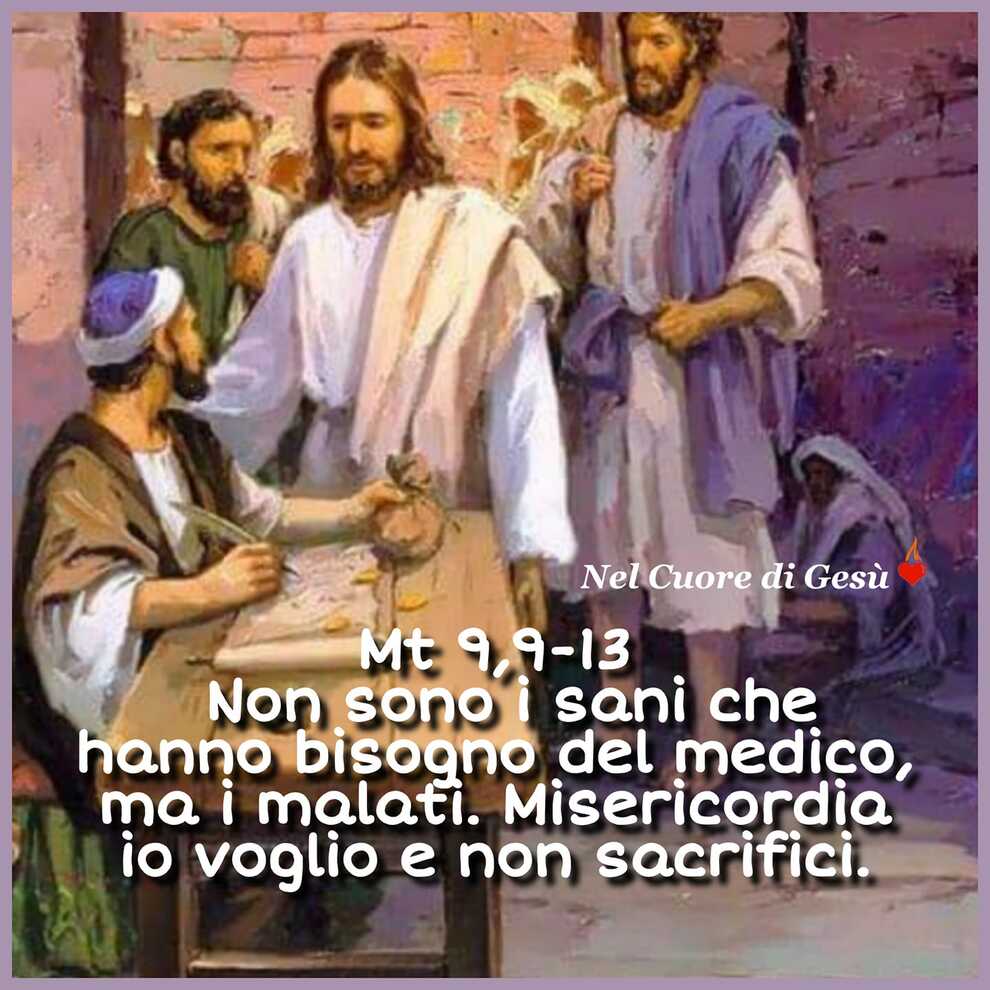 Mt 9,9-13 Non sono i sani che hanno bisogno del medico, ma i malati. Misericordia io voglio e non sacrifici