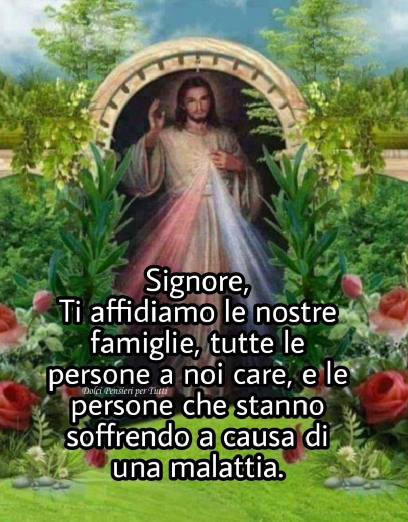 Signore, Ti affidiamo le nostre famiglie, tutte le persone a noi care, e le persone che stanno soffrendo a causa di una malattia