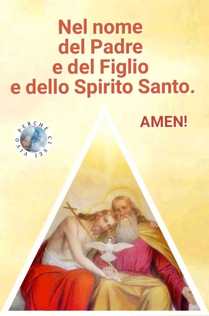 Nel nome del Padre e del Filgio e dello Spirito Santo. Amen!