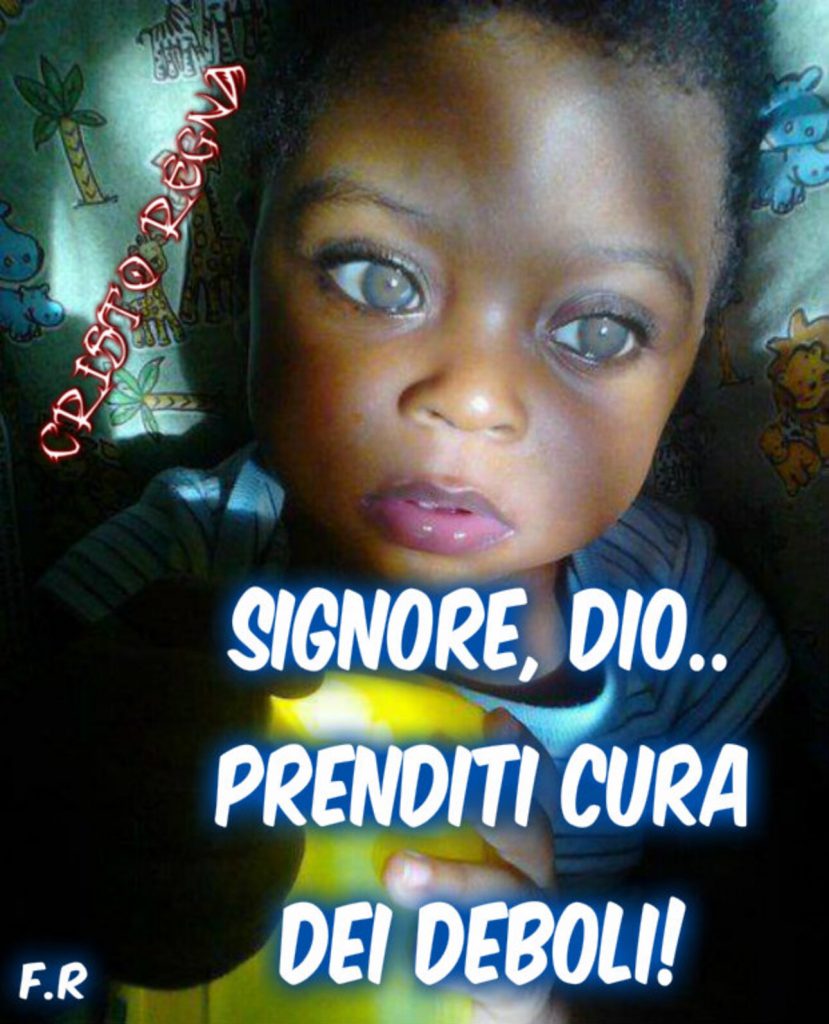 Signore, Dio prenditi cura dei deboli!