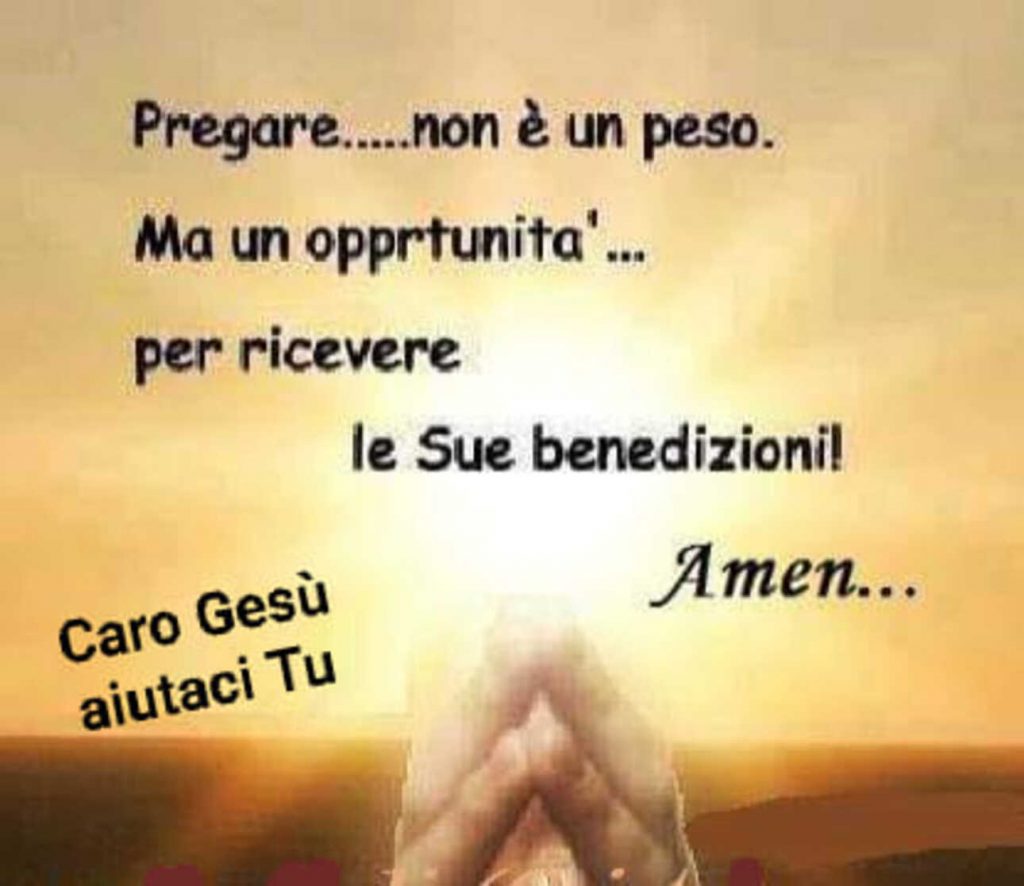 Pregare...non è un peso. Ma un'opportunità... per ricevere le Sue benedizioni! Amen