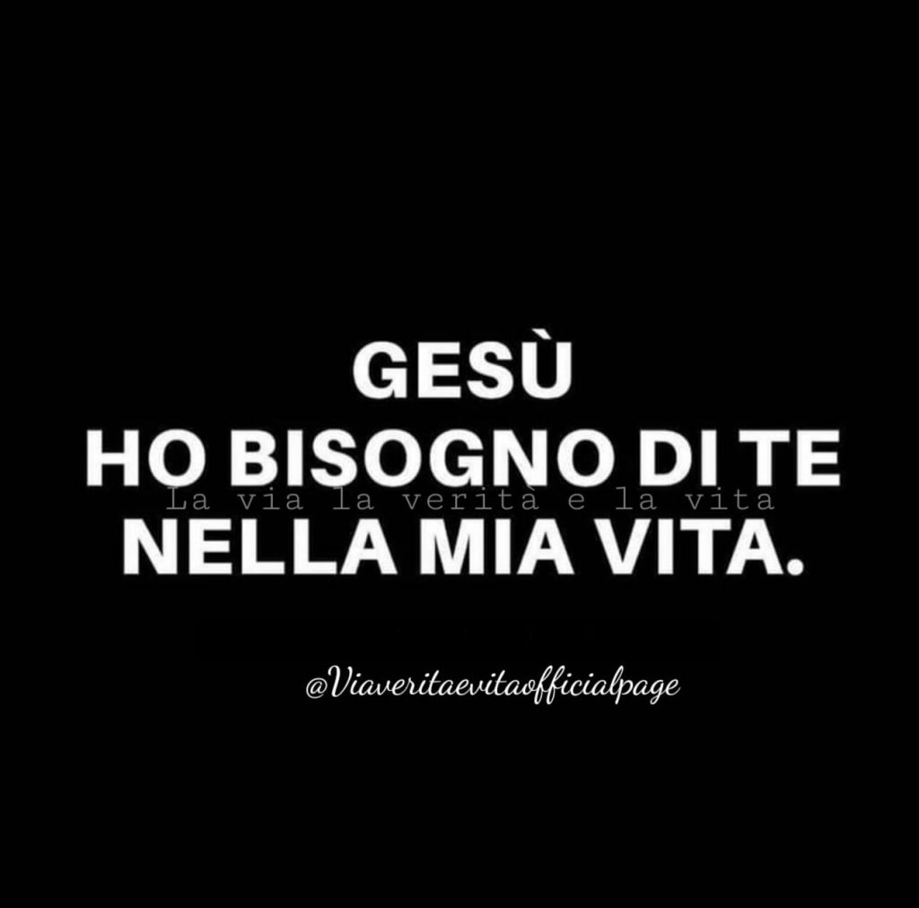 Gesù ho bisogno di te nella mia vita