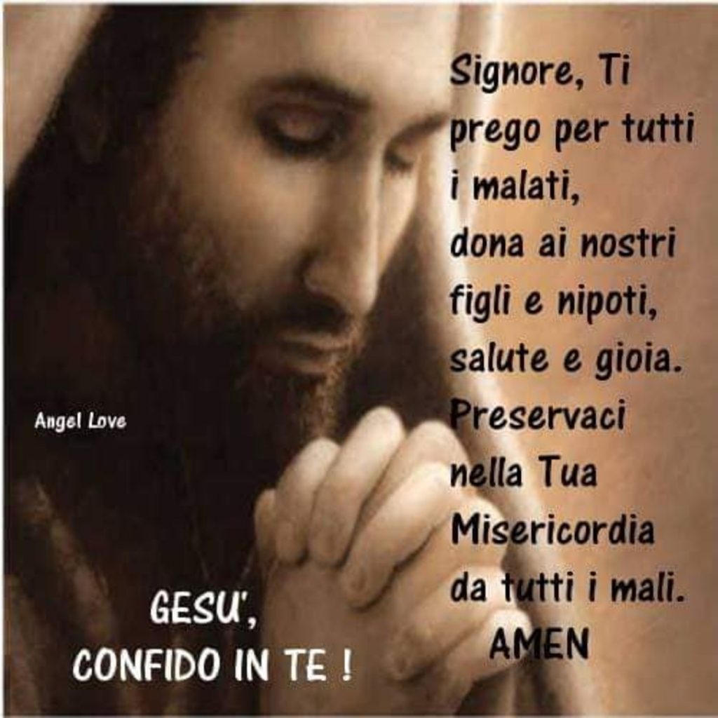 Signore, Ti prego per tutti i malati, dona ai nostri figli e nipoti, saluti e gioia. Preservaci nella Tua Misericordia da tutti i mali. Amen