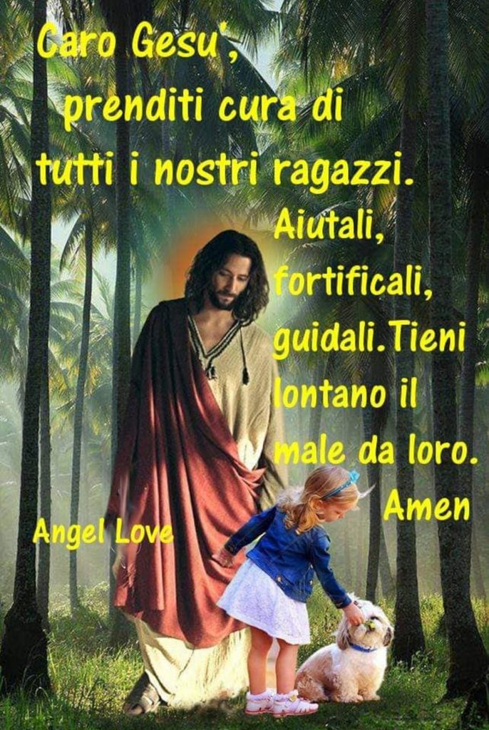 Caro Gesù, prenditi cura di tutti nostri ragazzi. Aiutali fortificali, guidali. Tieni lontano il male dal loro. Amen