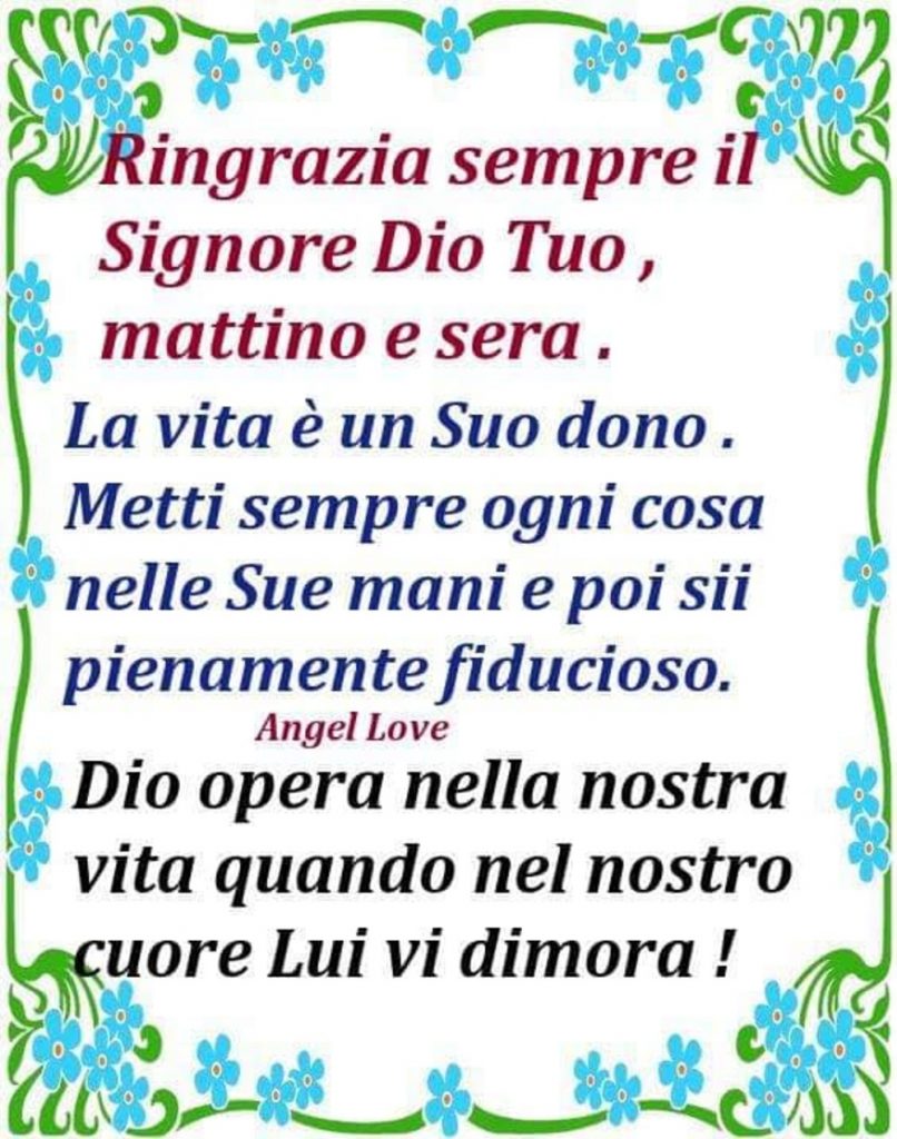 Ringrazia sempre il Signore Dio Tuo, mattino e sera. La vita è un Suo dono. Metti sempre ogni cosa...