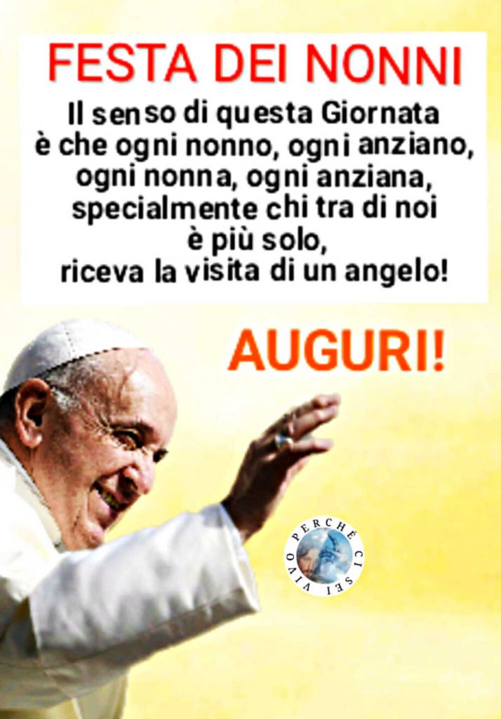 Festa dei nonni il senso di questa giornata è che ogni nonno, ogni anziano, ogni nonna, ogni anziana, specialmente chi tra di noi è più solo, riceva la visita di un angelo! Auguri!