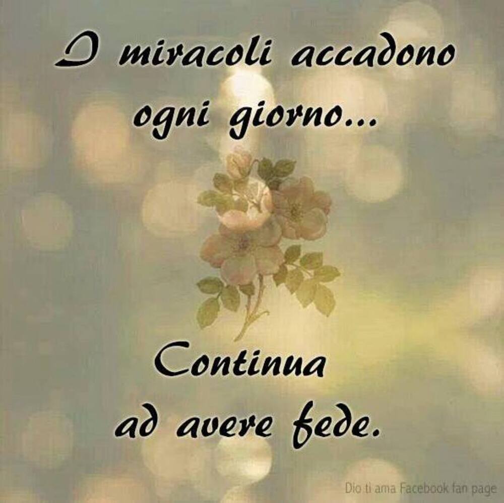 I miracoli accadono ogni giorno Continua ad avere fede