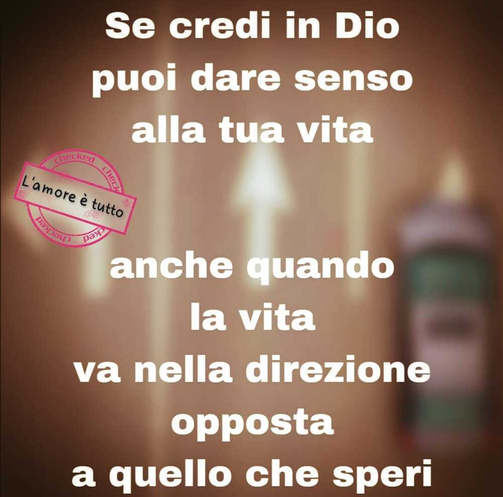 Se credi in Dio puoi dare senso alla tua vita anche quando la vita va nella direzione opposta a quello che speri
