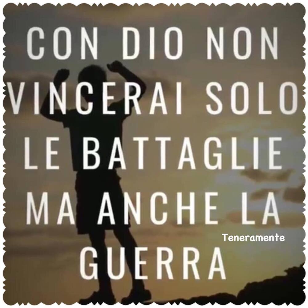 Con Dio non vincerai solo le battaglie ma anche la guerra
