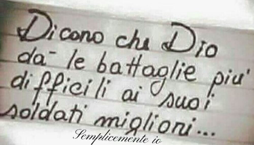 Dicono che Dio dà le battaglie più difficili ai suoi soldati migliori
