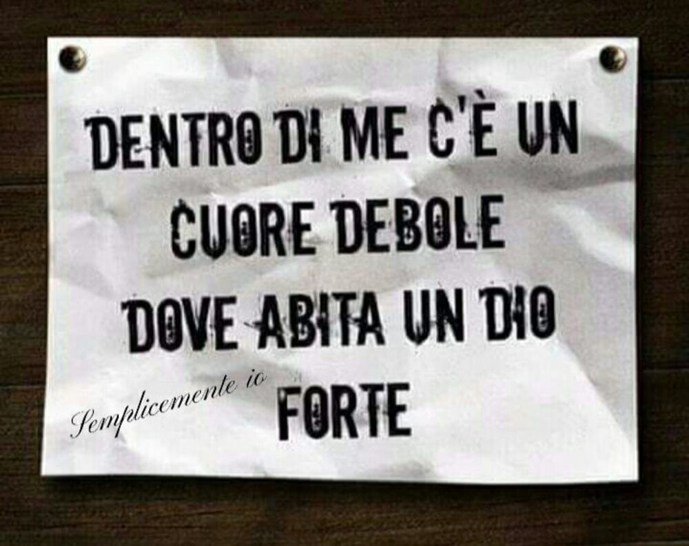 Dentro di me c'è un cuore debole dove abita un Dio forte