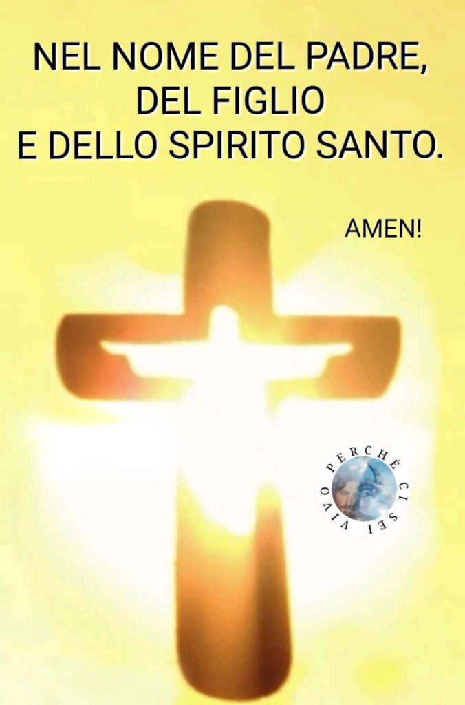Nel nome del Padre del Figlio e dello Spirito Santo. Amen!