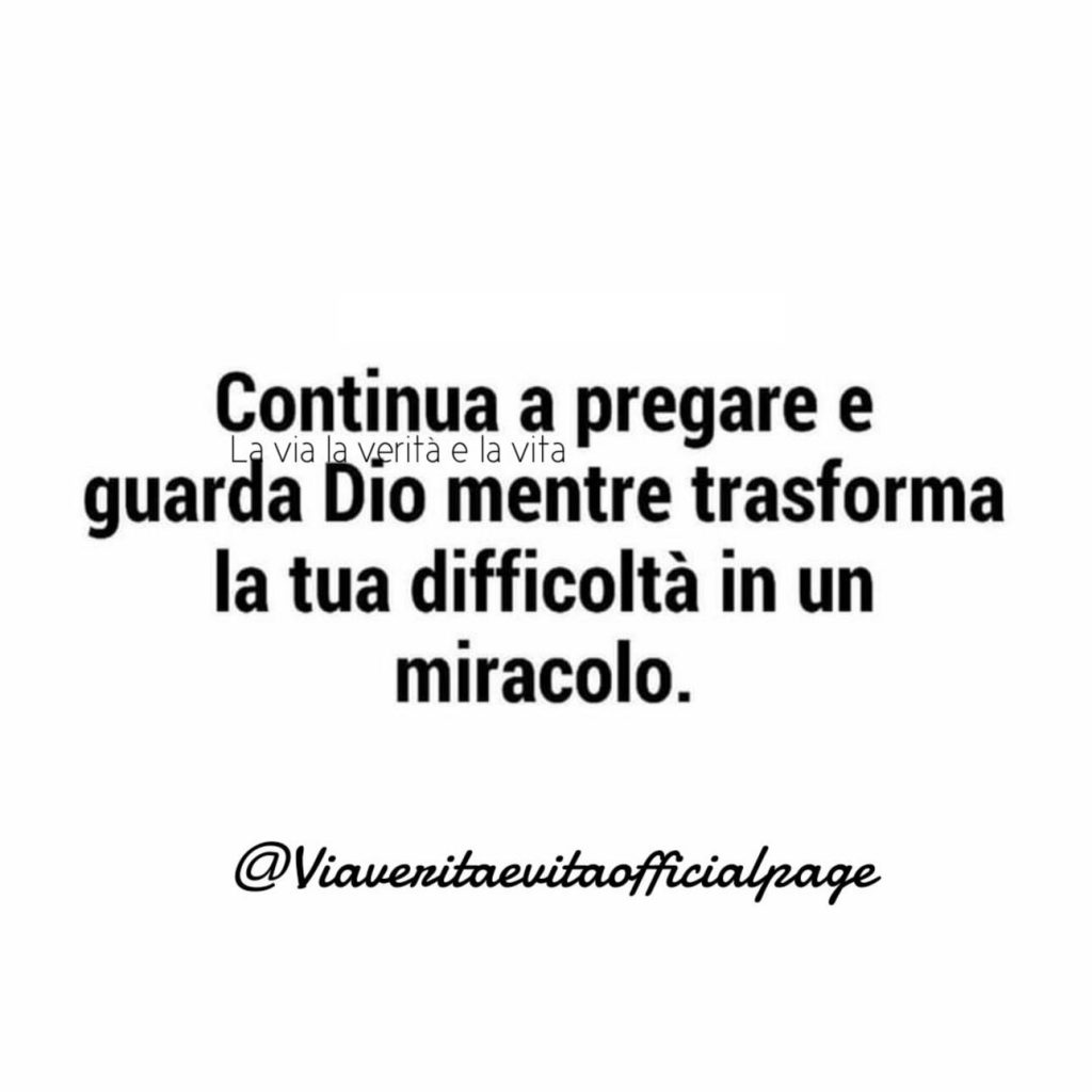 Continua a pregare e guarda Dio mentre trasforma la tua difficoltà in un miracolo
