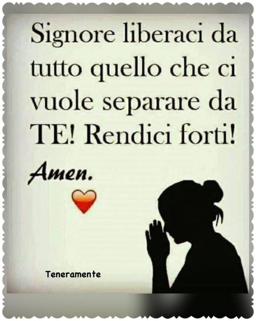 Signore liberaci da tutto quello che ci vuole separare da Te! Rendici forti! Amen