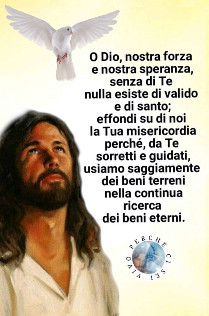 O Dio, nostra forza e nostra speranza, senza di Te nulla esiste di valido...