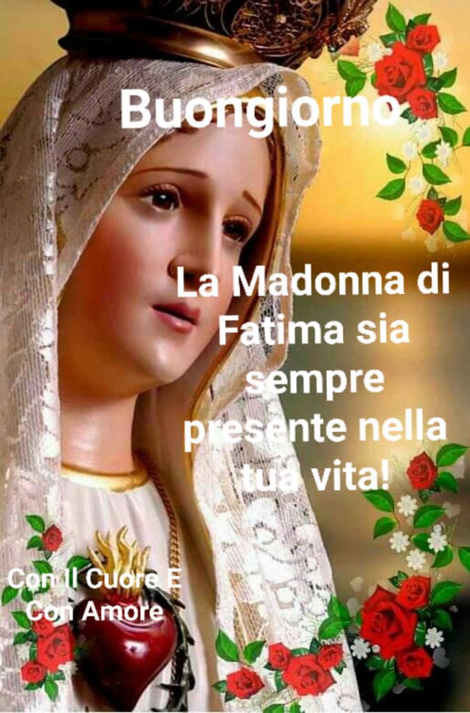 Buongiorno La Madonna di Fatima sia sempre presente nella tua vita!